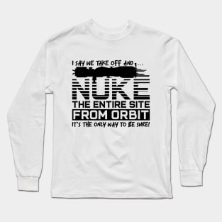 Say We Nuke the Entire Site From Orbit Long Sleeve T-Shirt